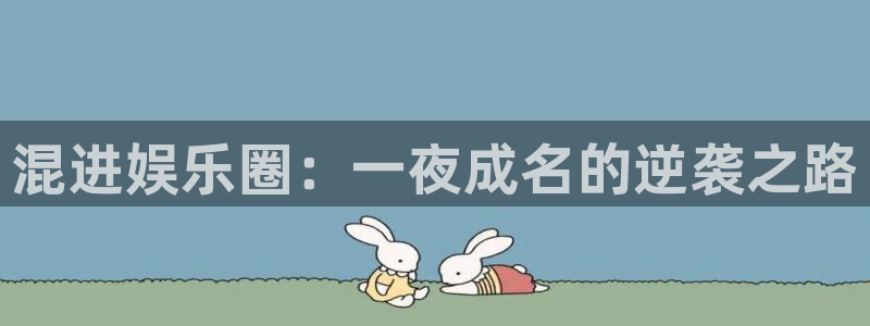 焦点娱乐体育平台登录入口：混进娱乐圈：一夜成名的逆袭之路