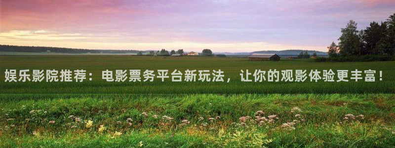 焦点娱乐网页版：娱乐影院推荐：电影票务平台新玩法，让你的观影体验更丰富！