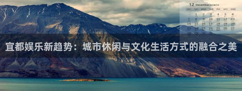 焦点娱乐登录界面入口：宜都娱乐新趋势：城市休闲与文化生活方式的融合之美