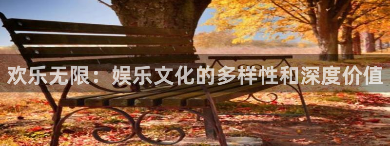 焦点娱乐网站：欢乐无限：娱乐文化的多样性和深度价值