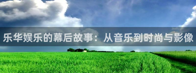 焦点娱乐登录：乐华娱乐的幕后故事：从音乐到时尚与影像
