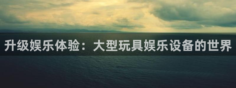焦点娱乐平台招商：升级娱乐体验：大型玩具娱乐设备的世界