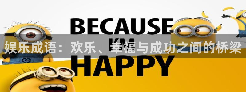 焦点娱乐电子有限公司：娱乐成语：欢乐、幸福与成功之间的桥梁