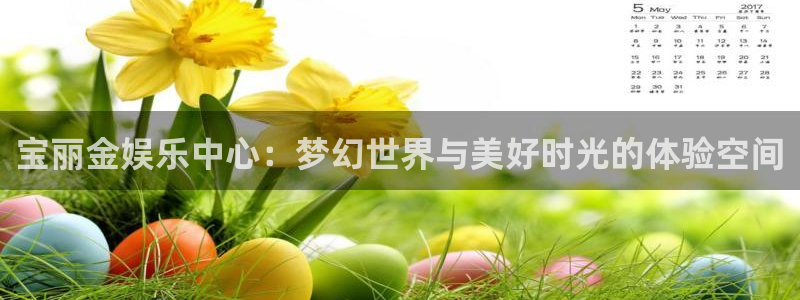 pg焦点娱乐平台下载入口：宝丽金娱乐中心：梦幻世界与美好时光的体验空间